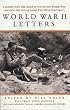 World War II Letters: A Glimpse into the Heart of the Second World War Through the Eyes of Those Who Were Fighting It