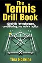 The Tennis Drill Book: 245 Drills for Techniques, Conditioning, and Match Tactics: 100 Drills for Techniques, Conditioning, and Match Tactics