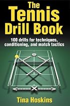 The Tennis Drill Book: 245 Drills for Techniques, Conditioning, and Match Tactics: 100 Drills for Techniques, Conditioning, and Match Tactics