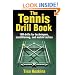 The Tennis Drill Book: 245 Drills for Techniques, Conditioning, and Match Tactics: 100 Drills for Techniques, Conditioning, and Match Tactics