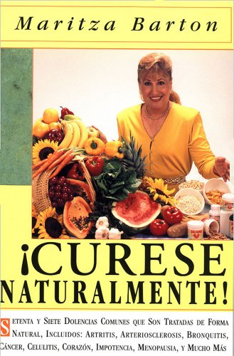 Curese Naturaltmente: Setena y siete  Dolencias Comunes que Son Tratadas de Forma Natural, Incluyendos Artritis, Arteriosclerosis, Bronquitis, Cancer, ... Menopausia, y Mucho Mas (Spanish Edition)