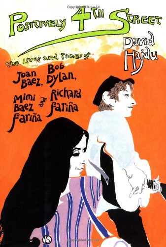 Positively 4th Street: The Lives and Times of Joan Baez, Bob Dylan, Mimi Baez Farina & Richard Farina, by David Hajdu Positively 4th Street: The Lives and Times of Joan Baez, Bob Dylan, Mimi Baez Farina & Richard Farina, by David Hajdu