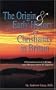 The Origin and Early History of Christianity in Britain: From Its Dawn to the Death of Augustine