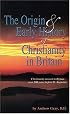 The Origin and Early History of Christianity in Britain: From Its Dawn to the Death of Augustine