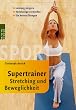 Supertrainer Stretching und Beweglichkeit: Leistung steigern. Verletzungen vermeiden. Die besten �bungen