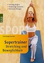 Supertrainer Stretching und Beweglichkeit: Leistung steigern. Verletzungen vermeiden. Die besten &Uuml;bungen