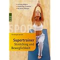 Supertrainer Stretching und Beweglichkeit: Leistung steigern. Verletzungen vermeiden. Die besten �bungen
