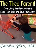 The Tired Parent! Quick, Easy Toddler Activities to Keep Them Busy and Save Your Sanity!