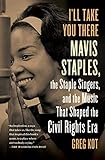 I'll Take You There: Mavis Staples, the Staple Singers, and the March up Freedom's Highway I'll Take You There: Mavis Staples, the Staple Singers, and the March up Freedom's Highway
