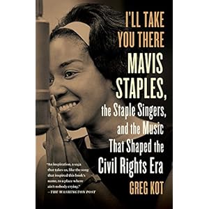 I'll Take You There: Mavis Staples, the Staple Singers, and the March up Freedom's Highway