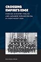 Crossing Empire's Edge: Foreign Ministry Police and Japanese Expansionism in Northeast Asia (The World of East Asia)