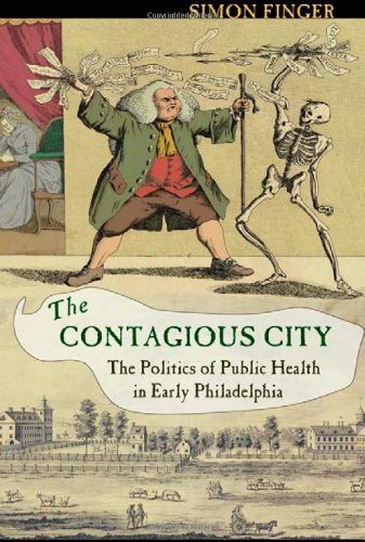 the contagious city the politics of public health in early philadelphia