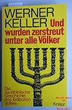 Und wurden zerstreut unter alle V�lker. Die nachbiblische Geschichte des j�dischen Volkes - Werner Keller