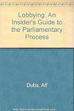 Lobbying : an insider's guide to the Parliamentary process