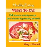 Healthy Eating; WHAT TO EAT.34 Natural Healthy Foods With Surprising Health Benefits