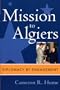 Mission to Algiers: Diplomacy by Engagement (Adst-Dacor Diplomats and Diplomacy Book)
