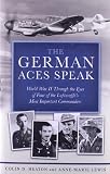 The German Aces Speak: World War II Through the Eyes of Four of the Luftwaffes Most Important Commanders