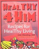 Healthy 4 Him: Recipes for Healthy Living