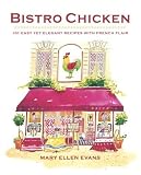 Bistro Chicken: 100 Easy Yet Elegant Recipes with French Flair
