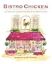 Bistro Chicken: 100 Easy Yet Elegant Recipes with French Flair