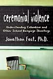 Ceremonial violence : understanding Columbine and other school rampage shootings
