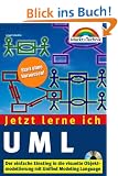 UML - Jetzt lerne ich... . Der einfache Einstieg in die visuelle Objekmodellierung mit UML