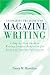 Uncovering the Secrets of Magazine Writing: A Step-by-Step Guide to Writing Creative Nonfiction for Print and Internet Publication