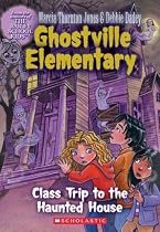 Ghostville Elementary #10: Class Trip To The Haunted House
