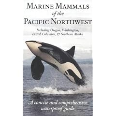 Marine Mammals of the Pacific Northwest: including Oregon, Washington, British Columbia and Southern Alaska