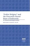 Public Religion And the Pancasila-based State of Indonesia: An Ethical And Sociological Analysis (American University Studies Series VII, Theology and Religion)