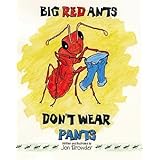 Big Red Ants Don't Wear Pants