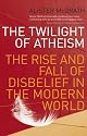 The Twilight of Atheism: The Rise and Fall of Disbelief in the Modern World
