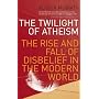 The Twilight of Atheism: The Rise and Fall of Disbelief in the Modern World