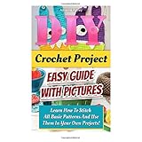 diy crochet project easy guide with pictures learn how to stitch all basic patterns and use them in your own