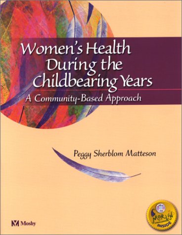Women's Health During the Childbearing Years: A Community-Based Approach, 1e, by Peggy S. Matteson RNC  PhD