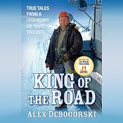 King of the Road: True Tales from a Legendary Ice Road Trucker | [Alex Debogorski]