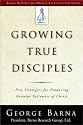 Growing True Disciples: New Strategies for Producing Genuine Followers of Christ