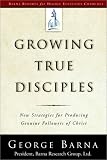 Growing True Disciples: New Strategies for Producing Genuine Followers of Christ