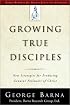 Growing True Disciples: New Strategies for Producing Genuine Followers of Christ