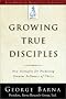 Growing True Disciples: New Strategies for Producing Genuine Followers of Christ Growing True Disciples: New Strategies for Producing Genuine Followers of Christ