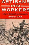 Artisans into Workers: LABOR IN NINETEENTH-CENTURY AMERICA (American Century Series)