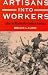 Artisans into Workers: LABOR IN NINETEENTH-CENTURY AMERICA (American Century Series)