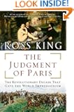 The Judgment of Paris: The Revolutionary Decade That Gave the World Impressionism
