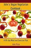 John's Vegan Vegetarian Cookbook: A 90-day Meal and Excercise Plan