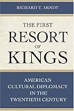 The First Resort of Kings: American Cultural Diplomacy in the Twentieth Century