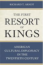 The First Resort of Kings: American Cultural Diplomacy in the Twentieth Century