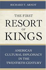 The First Resort of Kings: American Cultural Diplomacy in the Twentieth Century