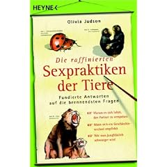 Die raffinierten Sexpraktiken der Tiere: Fundierte Antworten auf die brennendsten Fragen