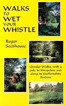 Walks to Wet Your Whistle: Circular Walks, with a Pub, in Shropshire and Along Its Staffordshire Borders