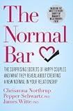 The Normal Bar: The Surprising Secrets of Happy Couples and What They Reveal About Creating a New Normal in Your Relationship